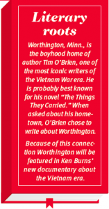  Worthington, Minn., is the boyhood home of author Tim O’Brien, one of the most iconic writers of the Vietnam War era. He is probably best known for his novel “The Things They Carried.” When asked about his hometown, O’Brien chose to write about Worthington. Because of this connection Worthington will be featured in Ken Burns’ new documentary about the Vietnam era.